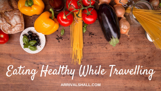 How to Eat Healthy While Travelling